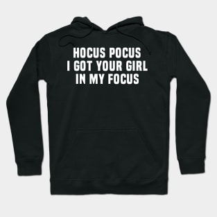 Hocus Pocus I Got Your Girl in My Focus – Funny Flirty Magic Quote Hoodie